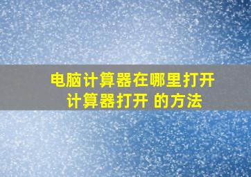 电脑计算器在哪里打开 计算器打开 的方法